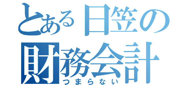 とある日笠の財務会計（つまらない）