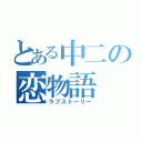 とある中二の恋物語（ラブストーリー）