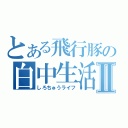 とある飛行豚の白中生活Ⅱ（しろちゅうライフ）