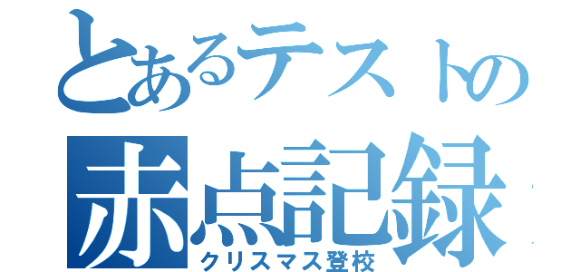 とあるテストの赤点記録（クリスマス登校）