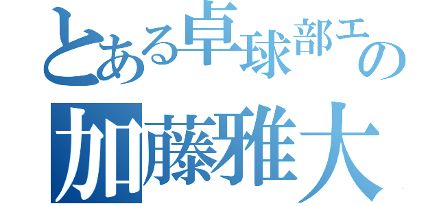 とある卓球部エースの加藤雅大（）