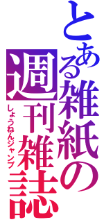 とある雑紙の週刊雑誌（しょうねんジャンプ）