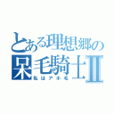 とある理想郷の呆毛騎士Ⅱ（私はアホ毛）