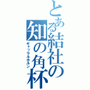 とある結社の知の角杯（ギャッラルホルン）