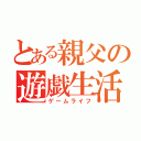 とある親父の遊戯生活（ゲームライフ）