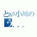 とある小川のう（矢部氏）