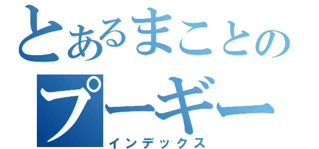 とあるまことのプーギー（インデックス）