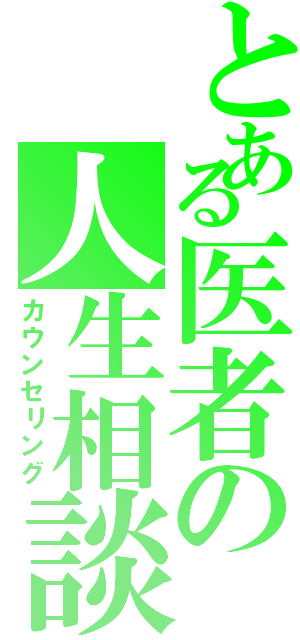 とある医者の人生相談（カウンセリング）