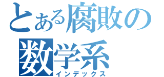 とある腐敗の数学系（インデックス）