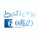 とあるおじさんの６０兆の小部屋（ミニマムルーム）