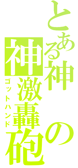 とある神の神激轟砲（ゴットハンド）