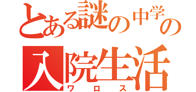 とある謎の中学生の入院生活（ワロス）