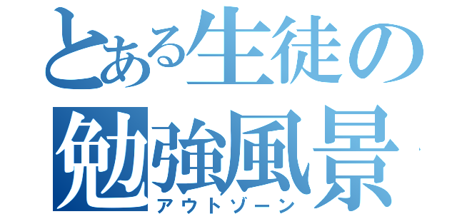 とある生徒の勉強風景（アウトゾーン）