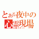 とある夜中の心霊現場（心霊スポット）