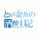 とある金魚の酒酔日記（サブアカウント）