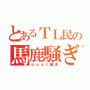 とあるＴＬ民の馬鹿騒ぎ（ｐｏｓｔ稼ぎ）