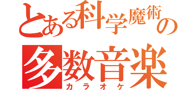 とある科学魔術の多数音楽（カラオケ）