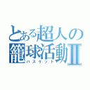 とある超人の籠球活動Ⅱ（バスケット）