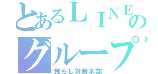 とあるＬＩＮＥのグループ（荒らし対策本部）