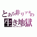 とある非リア充の生き地獄（バレンタインデー）