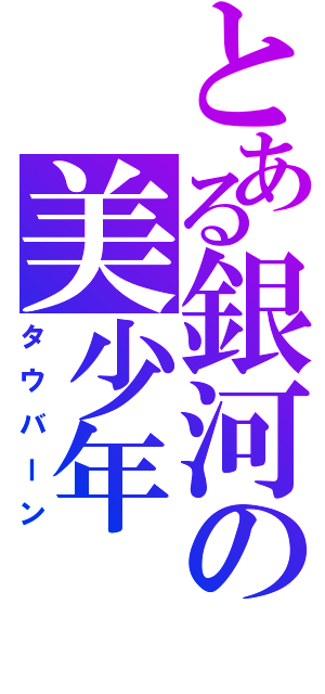 とある銀河の美少年（タウバーン）