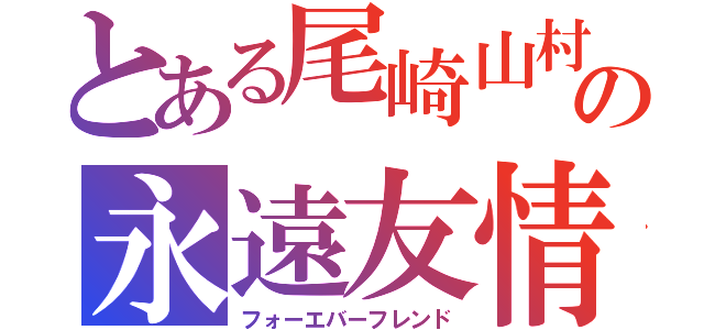 とある尾崎山村の永遠友情（フォーエバーフレンド）