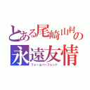 とある尾崎山村の永遠友情（フォーエバーフレンド）