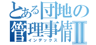 とある団地の管理事情Ⅱ（インデックス）