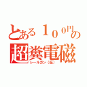 とある１００円の超糞電磁砲（レールガン（仮））