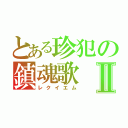 とある珍犯の鎮魂歌Ⅱ（レクイエム）