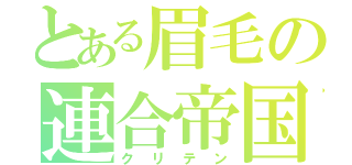 とある眉毛の連合帝国（クリテン）