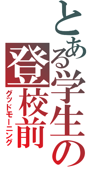 とある学生の登校前（グッドモーニング）