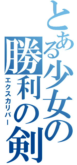 とある少女の勝利の剣（エクスカリバー）