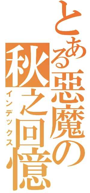 とある惡魔の秋之回憶（インデックス）