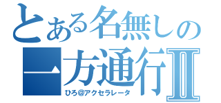 とある名無しの一方通行Ⅱ（ひろ＠アクセラレータ）