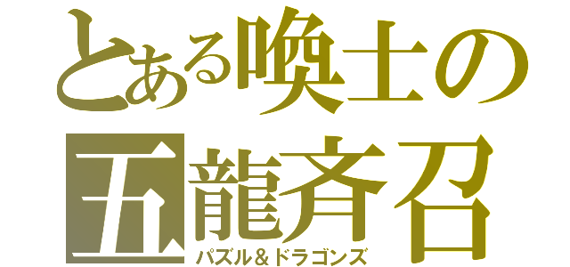 とある喚士の五龍斉召（パズル＆ドラゴンズ）