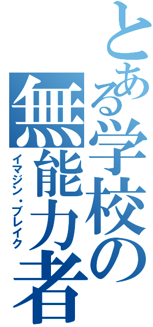 とある学校の無能力者（イマジン・ブレイク）