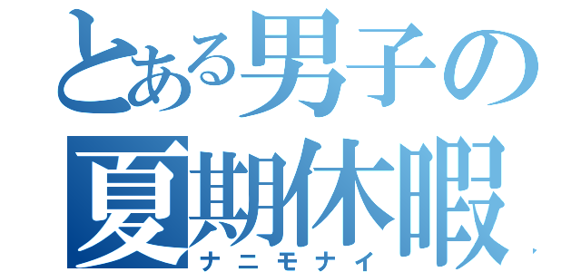 とある男子の夏期休暇（ナニモナイ）