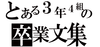 とある３年４組の卒業文集（）