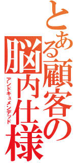 とある顧客の脳内仕様（アンドキュメンデッド）