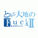 とある大地のＦｕｃｋ Ⅱ（東京都府中市）