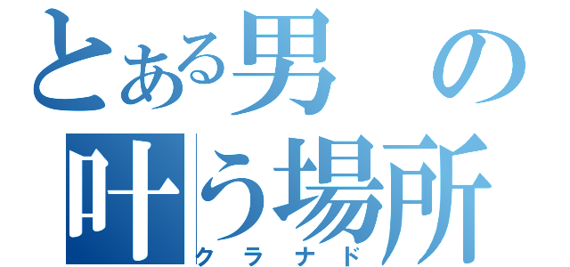 とある男の叶う場所（クラナド）