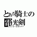 とある騎士の電光剣（ビームセイバー）