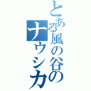 とある風の谷のナウシカ（）