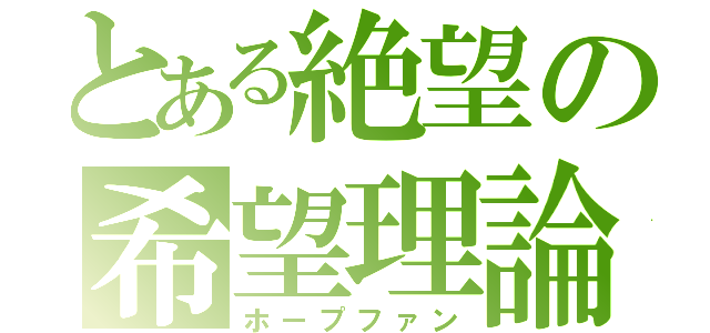 とある絶望の希望理論（ホープファン）