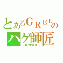 とあるＧＲＥＥのハゲ師匠（～絶対領域～）