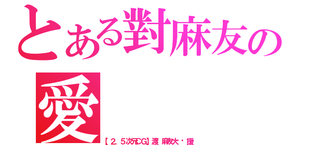 とある對麻友の愛（【２．５次元ＣＧ】渡边麻友大马应援团）