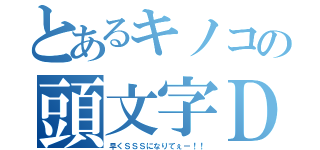 とあるキノコの頭文字Ｄ（早くＳＳＳになりてぇー！！）