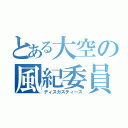 とある大空の風紀委員（ディスカスティース）