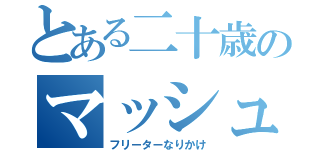 とある二十歳のマッシュ（フリーターなりかけ）